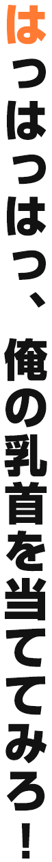 はっはっはっ、俺の乳首を当ててみろ！