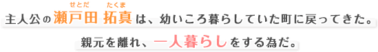 主人公の瀬戸田 拓真は、幼いころ暮らしていた町に戻ってきた。
