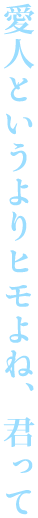愛人というよりヒモよね、君って