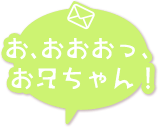 お、おおおっ、お兄ちゃん！
