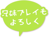 兄妹プレイもよろしく