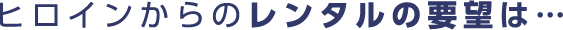 ヒロインからのレンタルの要望は…