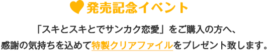 発売記念イベント「スキとスキとでサンカク恋愛」をご購入の方へ、特製クリアファイルをプレゼント